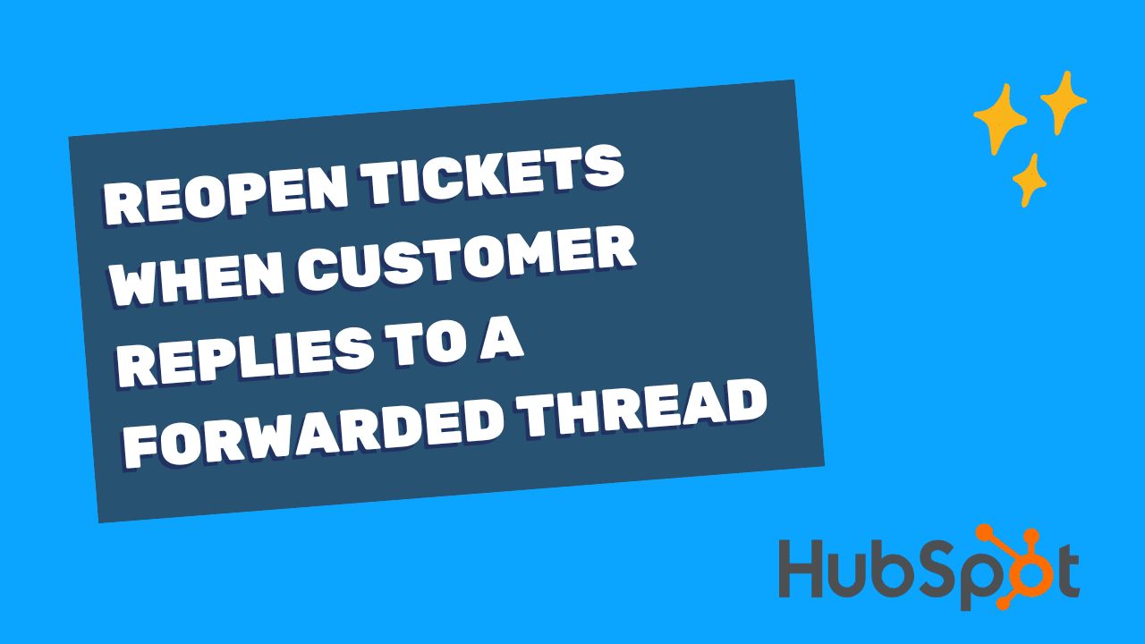 Automatically Reopen HubSpot Ticket When Customer Replies to a Forwarded Email